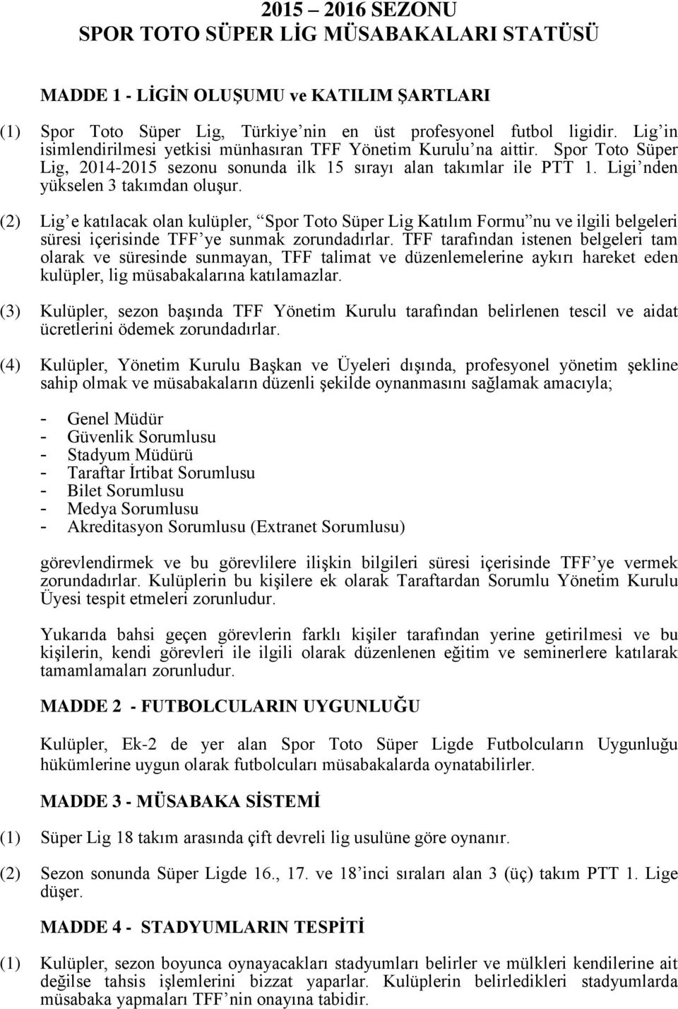 (2) Lig e katılacak olan kulüpler, Spor Toto Süper Lig Katılım Formu nu ve ilgili belgeleri süresi içerisinde TFF ye sunmak zorundadırlar.