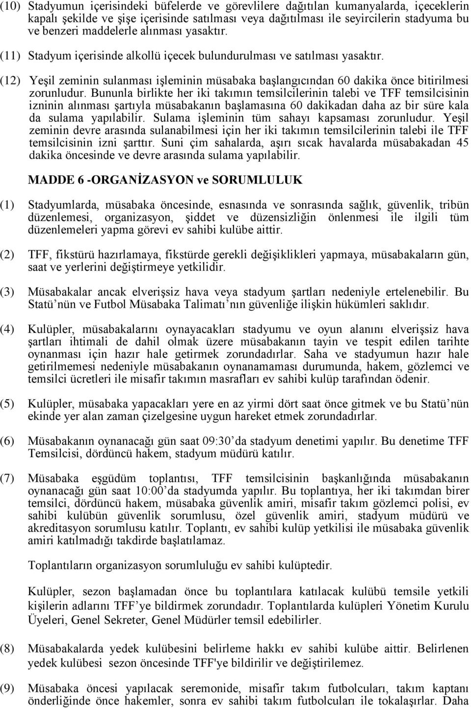 (12) Yeşil zeminin sulanması işleminin müsabaka başlangıcından 60 dakika önce bitirilmesi zorunludur.