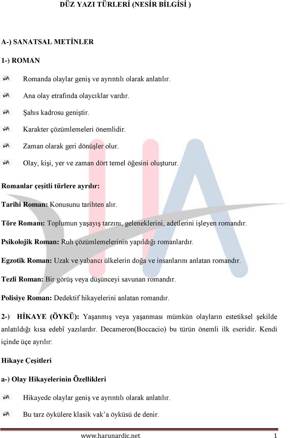 Töre Romanı: Toplumun yaşayış tarzını, geleneklerini, adetlerini işleyen romandır. Psikolojik Roman: Ruh çözümlemelerinin yapıldığı romanlardır.