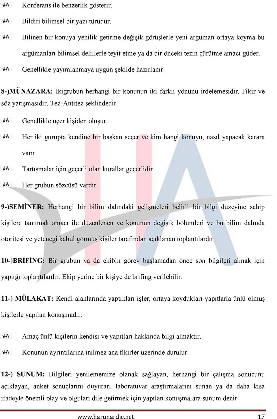 Genellikle yayımlanmaya uygun şekilde hazırlanır. 8-)MÜNAZARA: İkigrubun herhangi bir konunun iki farklı yönünü irdelemesidir. Fikir ve söz yarışmasıdır. Tez-Antitez şeklindedir.