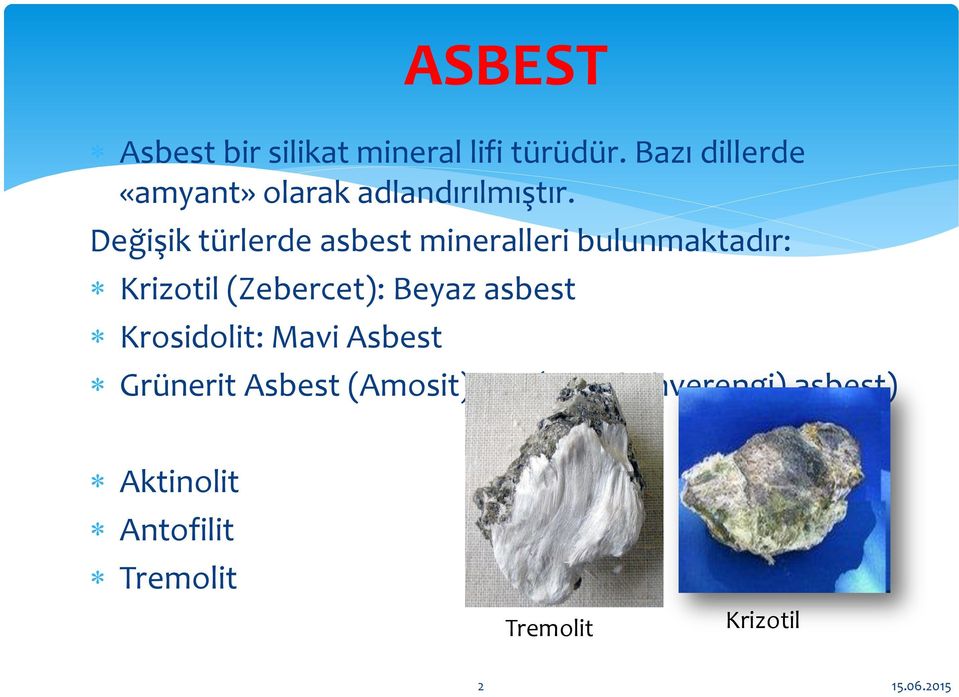 Değişik türlerde asbest mineralleri bulunmaktadır: Krizotil (Zebercet): Beyaz