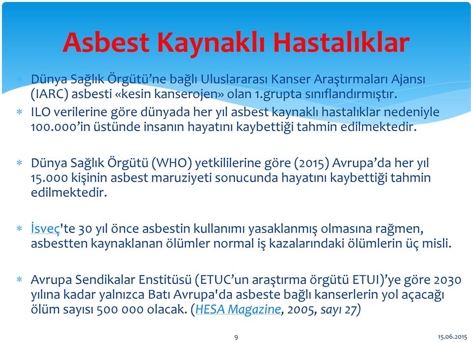 Dünya Sağlık Örgütü (WHO) yetkililerine göre (2015) Avrupa da her yıl 15.000 kişinin asbest maruziyeti sonucunda hayatını kaybettiği tahmin edilmektedir.