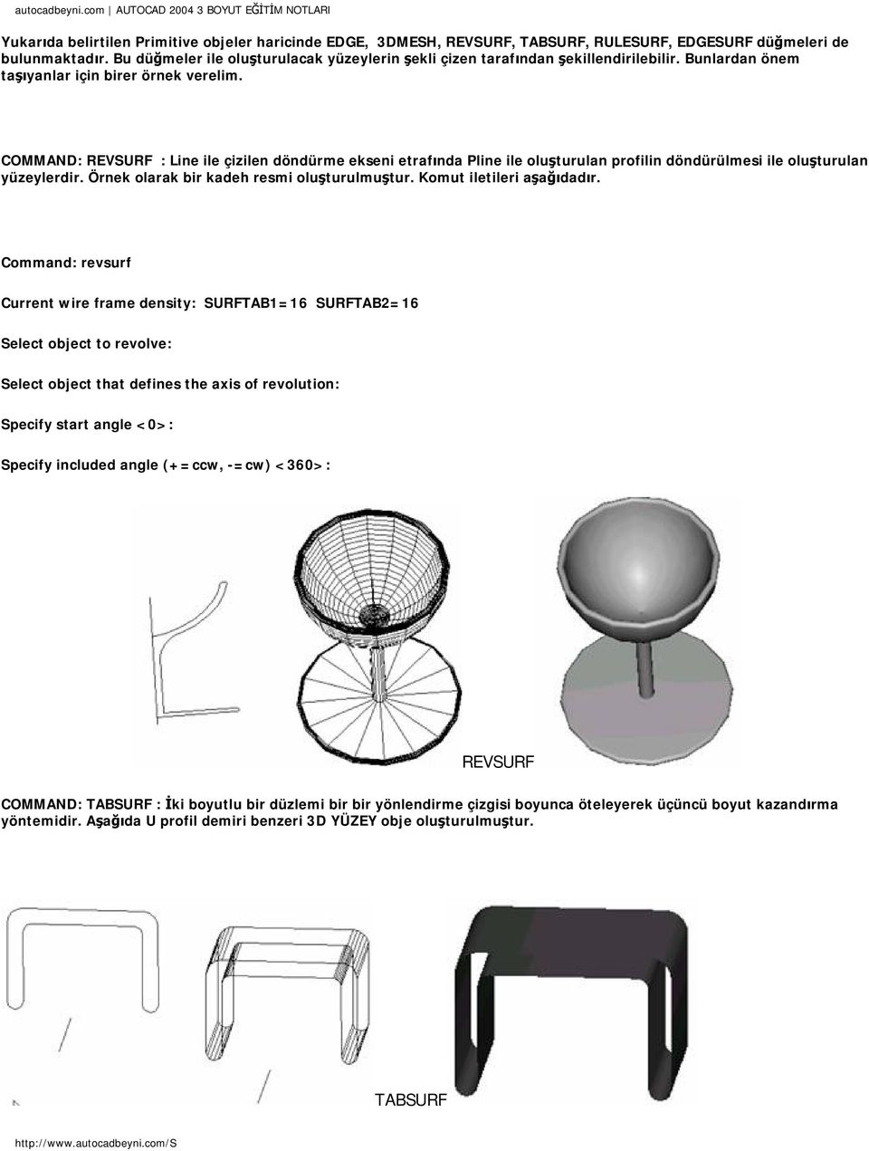COMMAND: REVSURF : Line ile çizilen döndürme ekseni etrafında Pline ile oluşturulan profilin döndürülmesi ile oluşturulan yüzeylerdir. Örnek olarak bir kadeh resmi oluşturulmuştur.