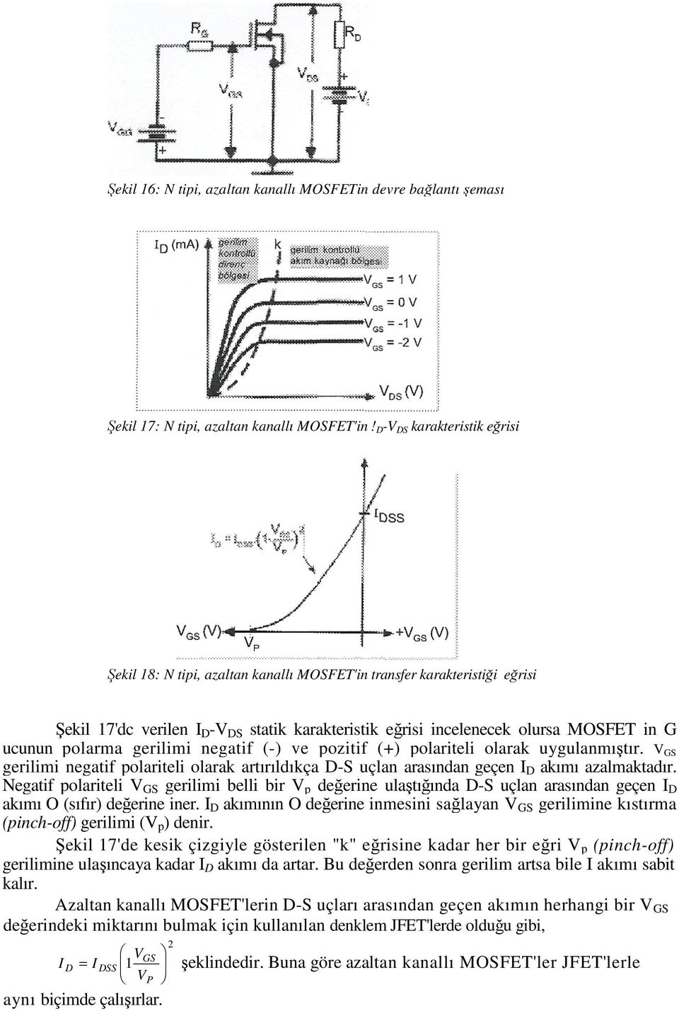 polarma gerilimi negatif (-) ve pozitif (+) polariteli olarak uygulanmıştır. GS gerilimi negatif polariteli olarak artırıldıkça D-S uçlan arasından geçen I D akımı azalmaktadır.