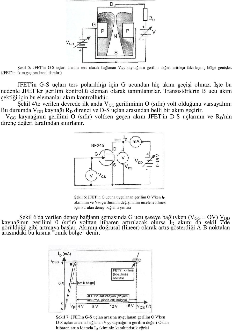 Transistörlerin B ucu akım çektiği için bu elemanlar akım kontrollüdür.