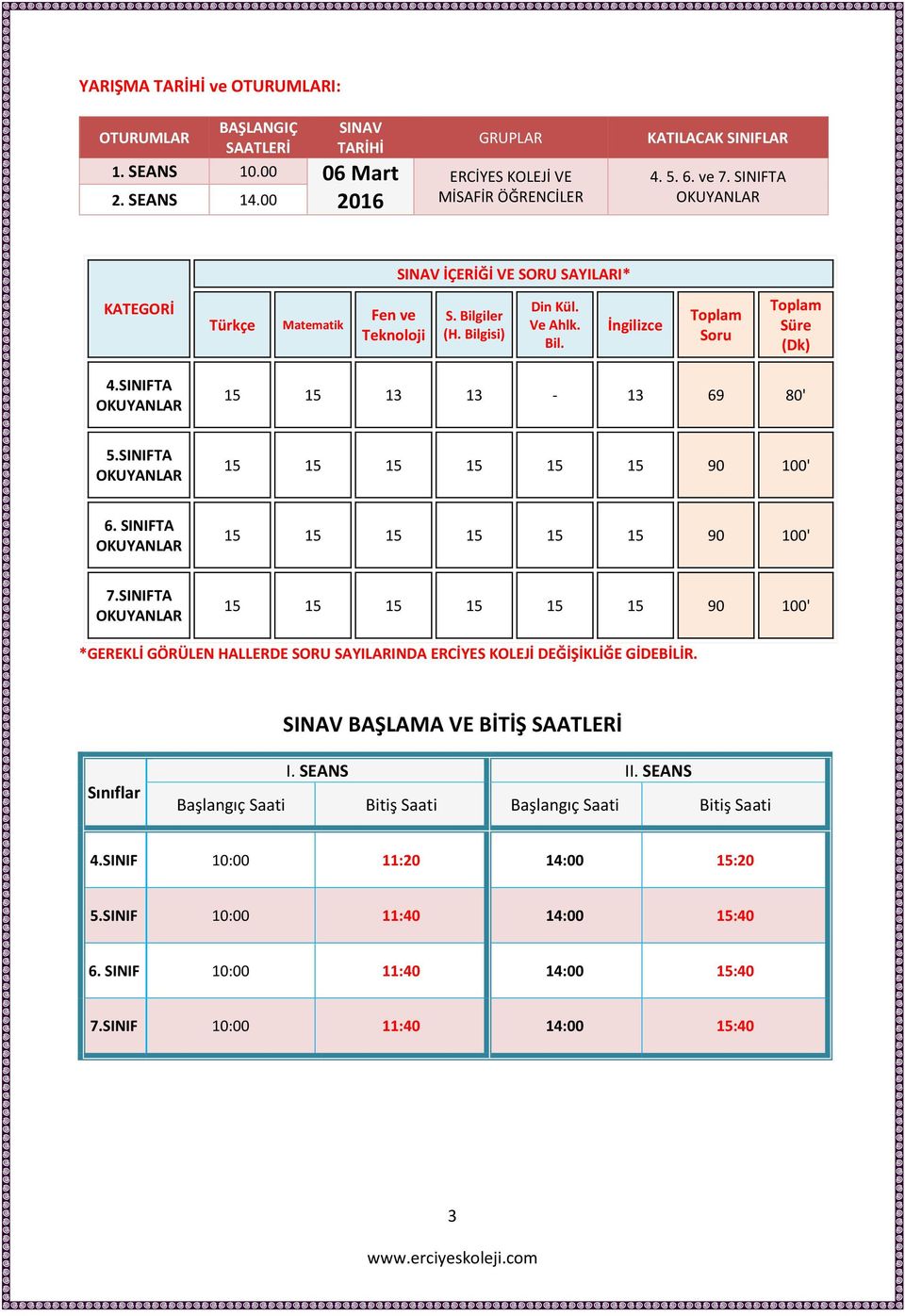 SINIFTA 15 15 13 13-13 69 80' 5.SINIFTA 6. SINIFTA 7.SINIFTA *GEREKLİ GÖRÜLEN HALLERDE SORU SAYILARINDA ERCİYES KOLEJİ DEĞİŞİKLİĞE GİDEBİLİR. SINAV BAŞLAMA VE BİTİŞ SAATLERİ Sınıflar I.