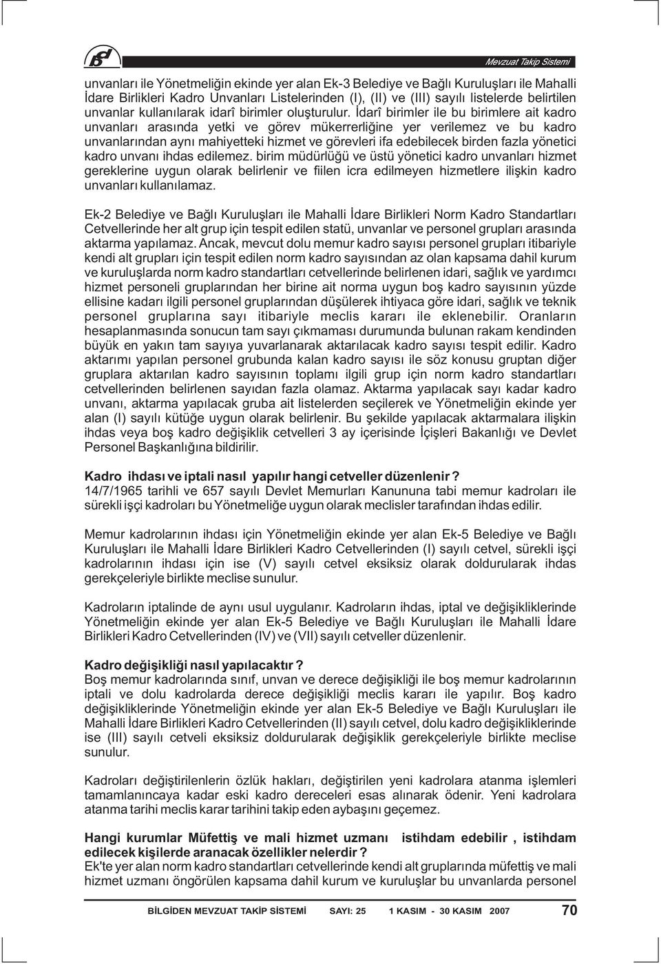 İdarî birimler ile bu birimlere ait kadro unvanları arasında yetki ve görev mükerrerliğine yer verilemez ve bu kadro unvanlarından aynı mahiyetteki hizmet ve görevleri ifa edebilecek birden fazla