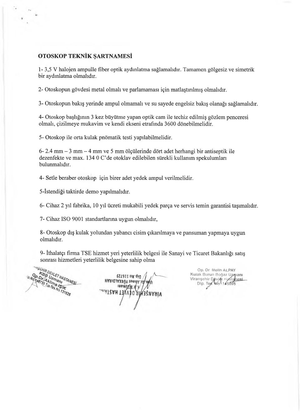 sağlamalıdır. 4- Otoskop başlığının 3 kez büyütme yapan optik cam ile teçhiz edilmiş gözlem penceresi olmalı, çizilmeye mukavim ve kendi ekseni etrafında 3600 dönebilmelidir.