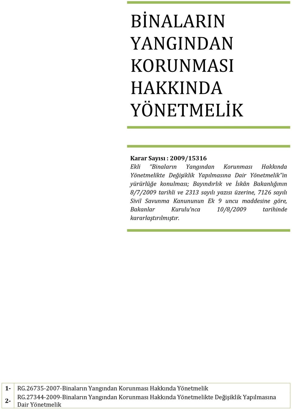 sayılı Sivil Savunma Kanununun Ek 9 uncu maddesine göre, Bakanlar Kurulu nca 10/8/2009 tarihinde kararlaştırılmıştır. 1- RG.