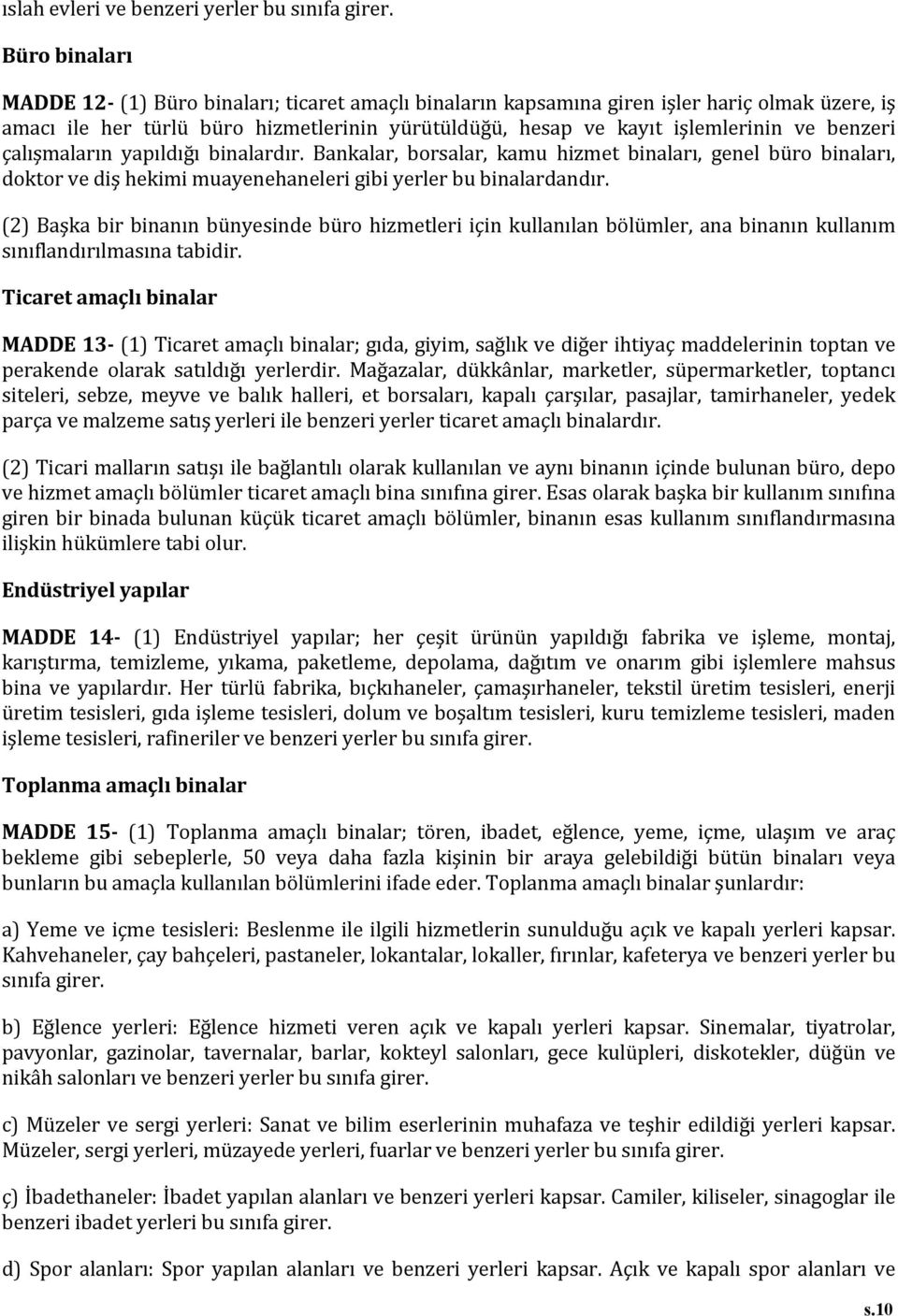 benzeri çalışmaların yapıldığı binalardır. Bankalar, borsalar, kamu hizmet binaları, genel büro binaları, doktor ve diş hekimi muayenehaneleri gibi yerler bu binalardandır.