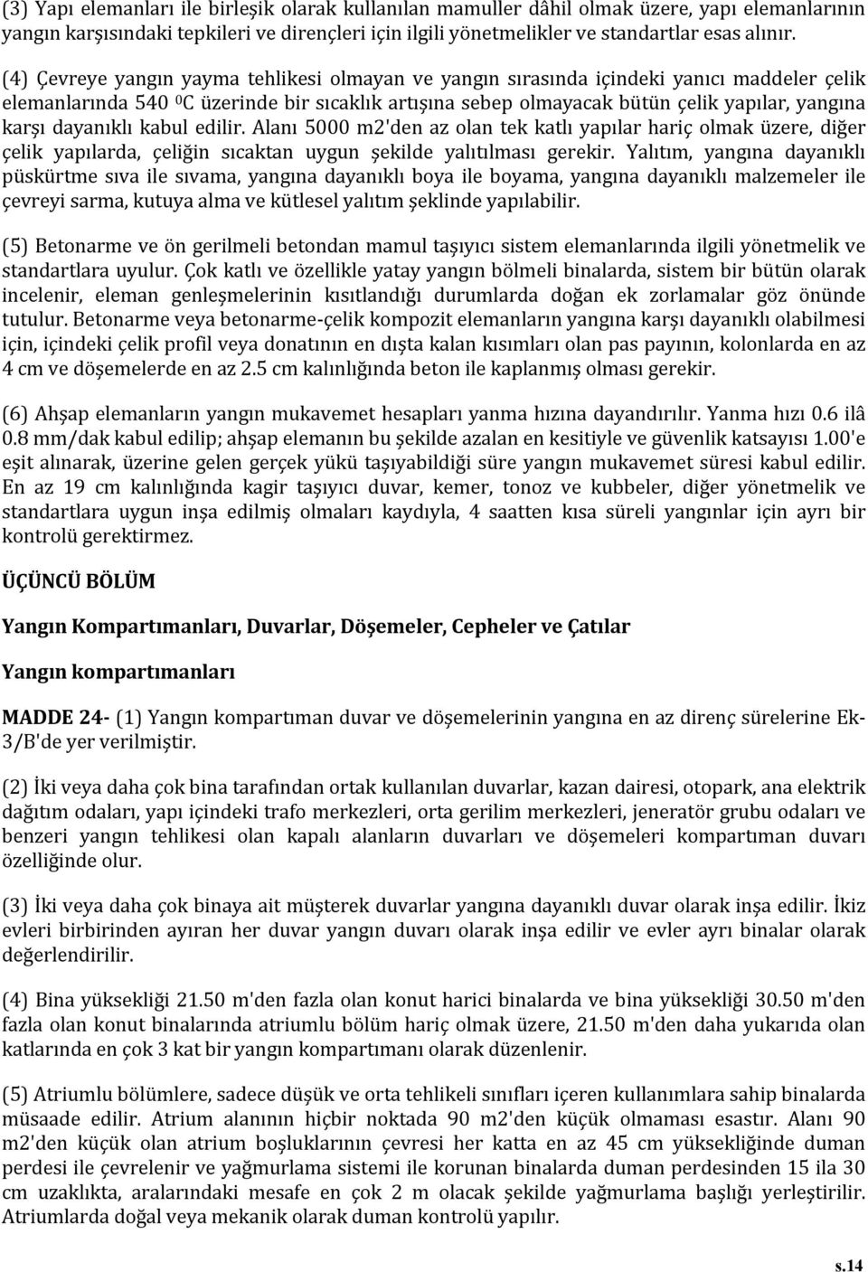 dayanıklı kabul edilir. Alanı 5000 m2'den az olan tek katlı yapılar hariç olmak üzere, diğer çelik yapılarda, çeliğin sıcaktan uygun şekilde yalıtılması gerekir.