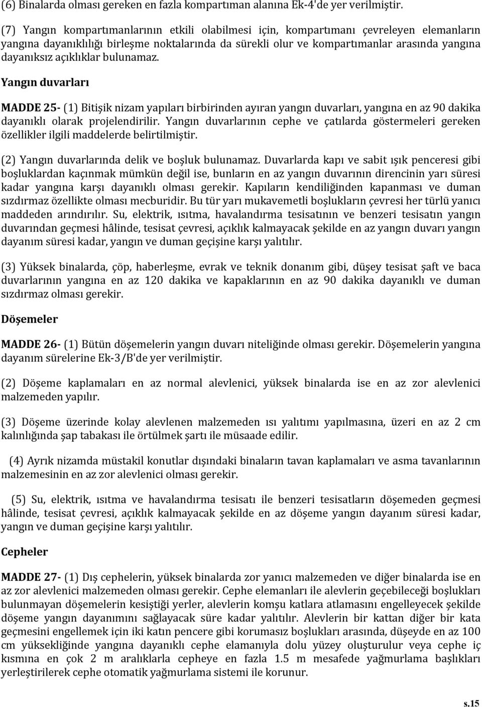 açıklıklar bulunamaz. Yangın duvarları MADDE 25- (1) Bitişik nizam yapıları birbirinden ayıran yangın duvarları, yangına en az 90 dakika dayanıklı olarak projelendirilir.