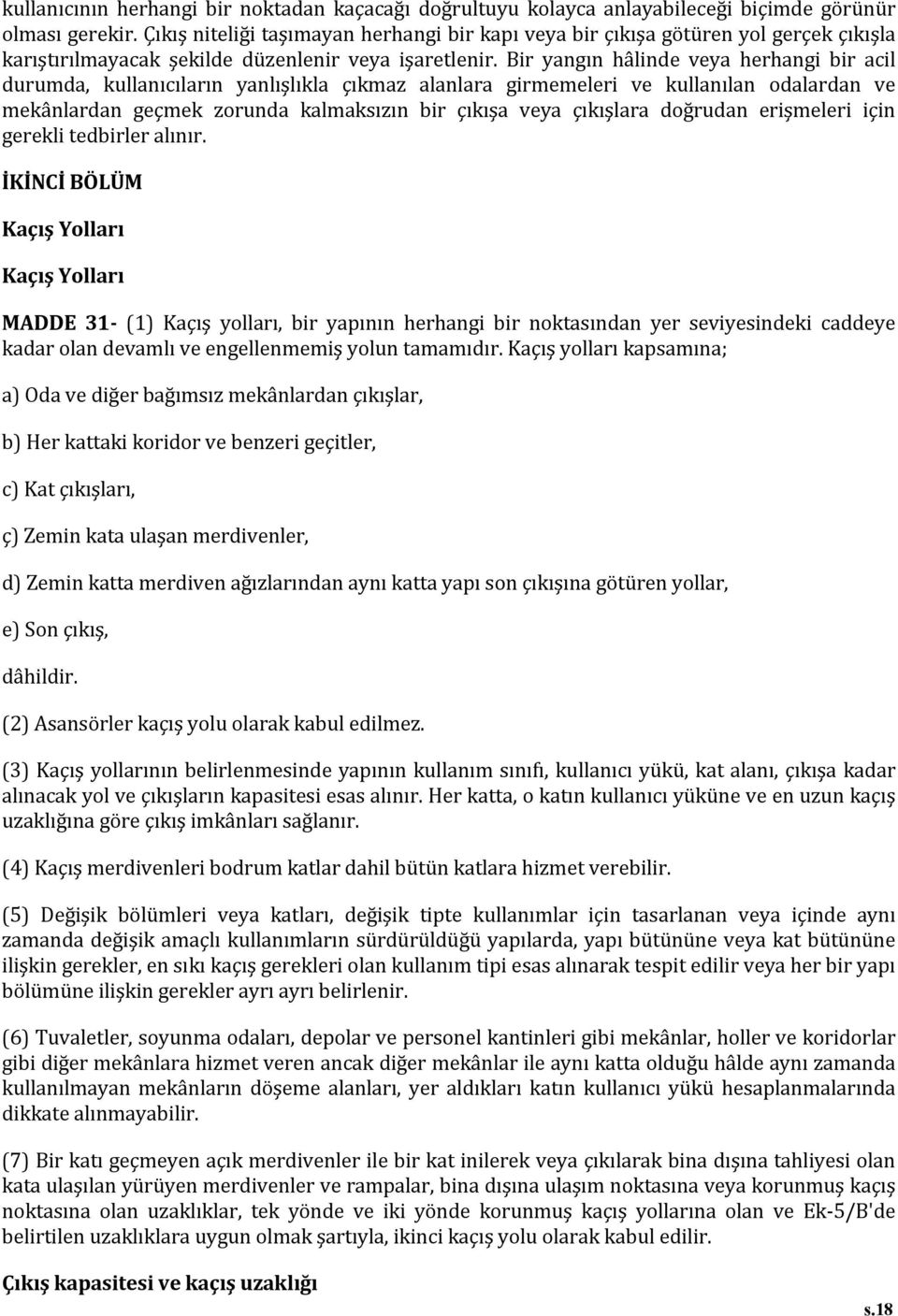 Bir yangın hâlinde veya herhangi bir acil durumda, kullanıcıların yanlışlıkla çıkmaz alanlara girmemeleri ve kullanılan odalardan ve mekânlardan geçmek zorunda kalmaksızın bir çıkışa veya çıkışlara