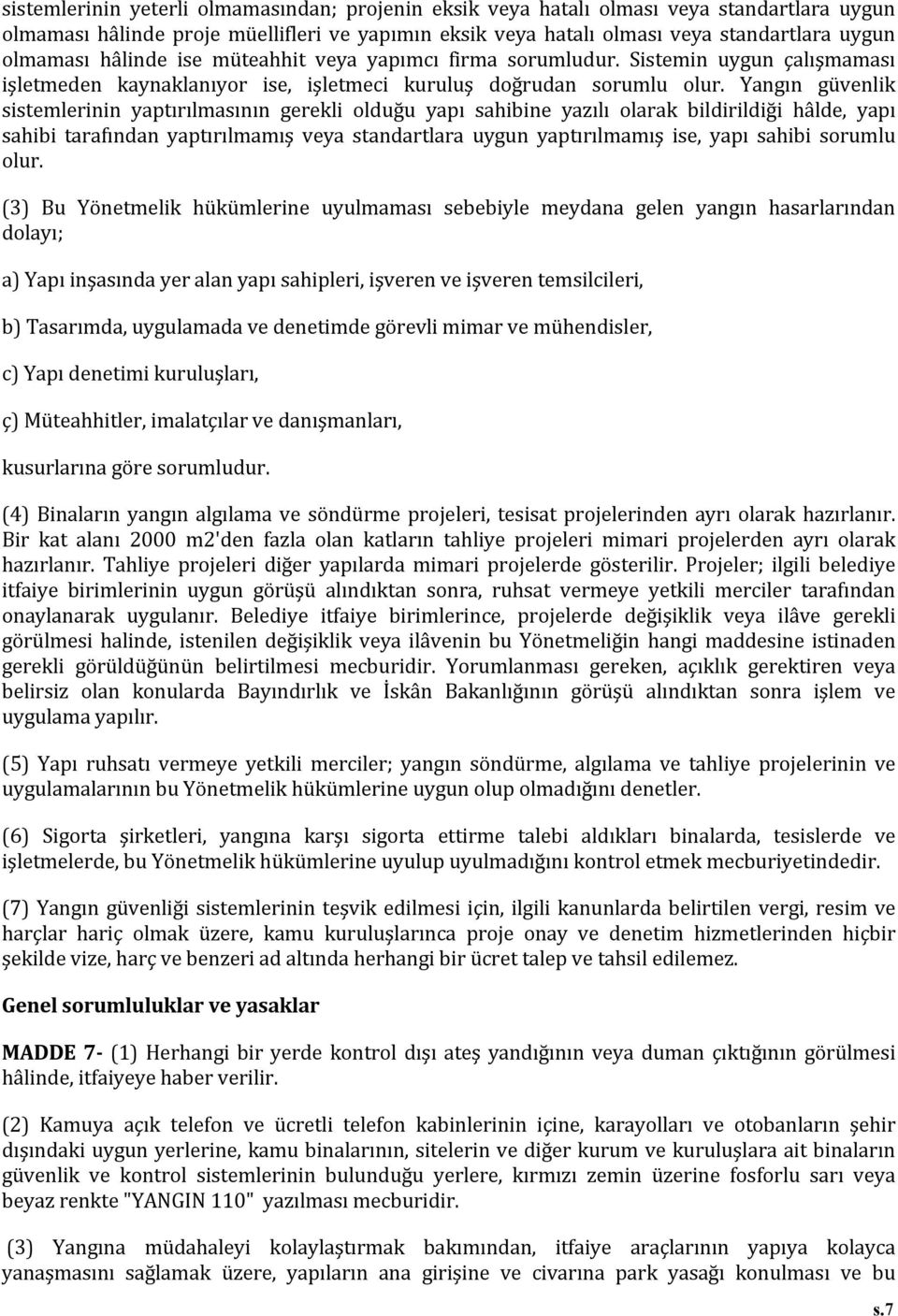 Yangın güvenlik sistemlerinin yaptırılmasının gerekli olduğu yapı sahibine yazılı olarak bildirildiği hâlde, yapı sahibi tarafından yaptırılmamış veya standartlara uygun yaptırılmamış ise, yapı