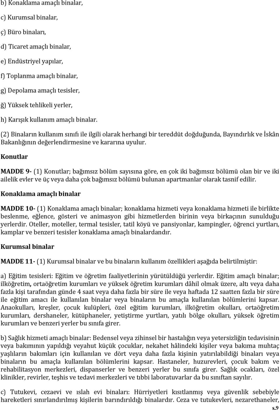 Konutlar MADDE 9- (1) Konutlar; bağımsız bölüm sayısına göre, en çok iki bağımsız bölümü olan bir ve iki ailelik evler ve üç veya daha çok bağımsız bölümü bulunan apartmanlar olarak tasnif edilir.