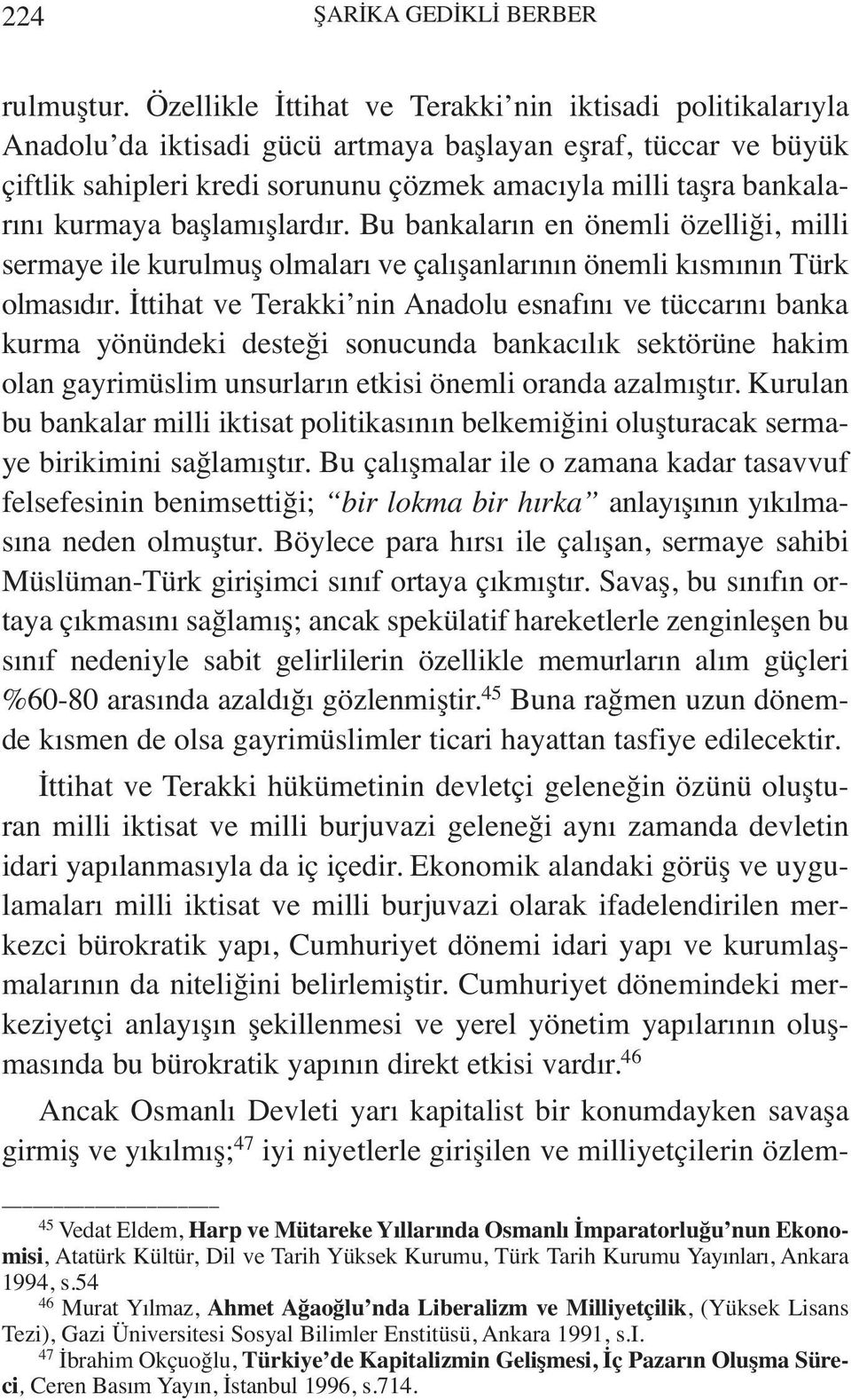 kurmaya başlamışlardır. Bu bankaların en önemli özelliği, milli sermaye ile kurulmuş olmaları ve çalışanlarının önemli kısmının Türk olmasıdır.