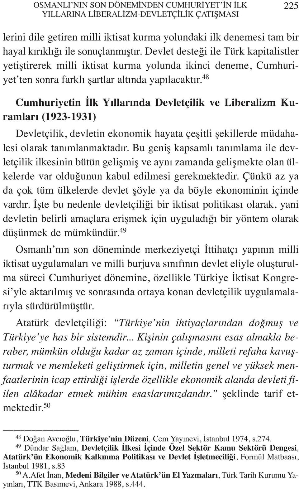 48 Cumhuriyetin İlk Yıllarında Devletçilik ve Liberalizm Kuramları (1923-1931) Devletçilik, devletin ekonomik hayata çeşitli şekillerde müdahalesi olarak tanımlanmaktadır.