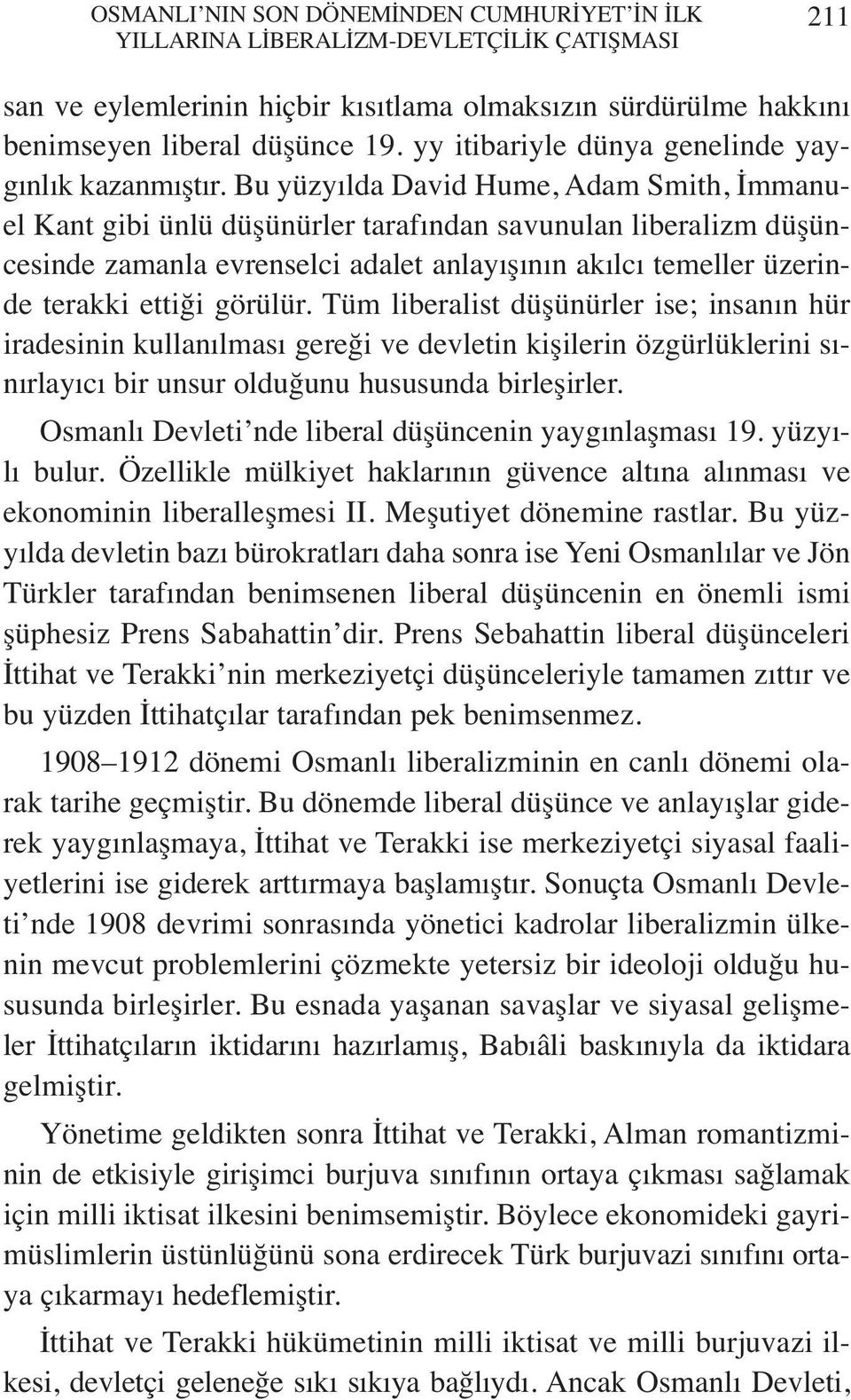 Bu yüzyılda David Hume, Adam Smith, İmmanuel Kant gibi ünlü düşünürler tarafından savunulan liberalizm düşüncesinde zamanla evrenselci adalet anlayışının akılcı temeller üzerinde terakki ettiği