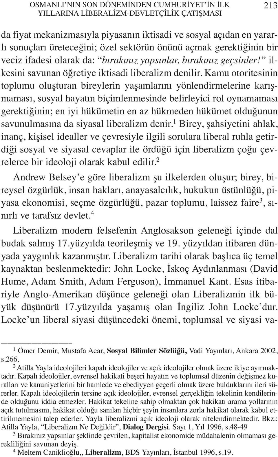 Kamu otoritesinin toplumu oluşturan bireylerin yaşamlarını yönlendirmelerine karışmaması, sosyal hayatın biçimlenmesinde belirleyici rol oynamaması gerektiğinin; en iyi hükümetin en az hükmeden