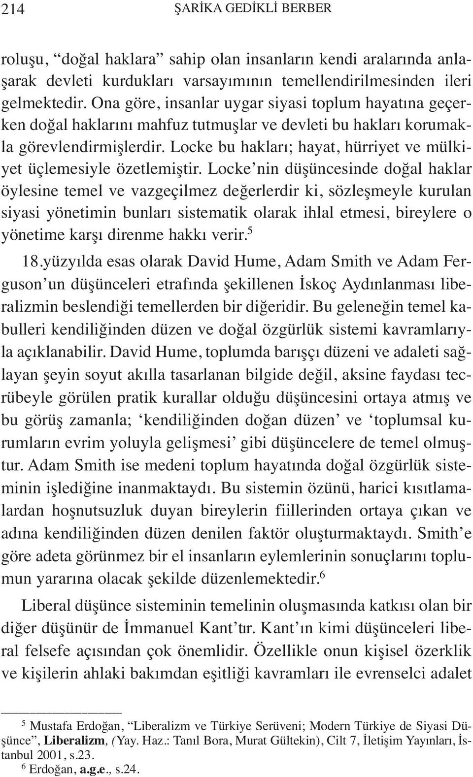 Locke bu hakları; hayat, hürriyet ve mülkiyet üçlemesiyle özetlemiştir.