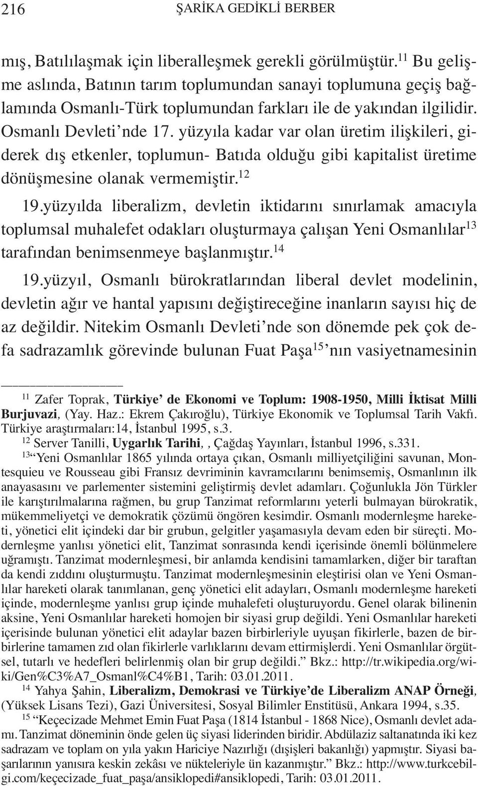 yüzyıla kadar var olan üretim ilişkileri, giderek dış etkenler, toplumun- Batıda olduğu gibi kapitalist üretime dönüşmesine olanak vermemiştir. 12 19.