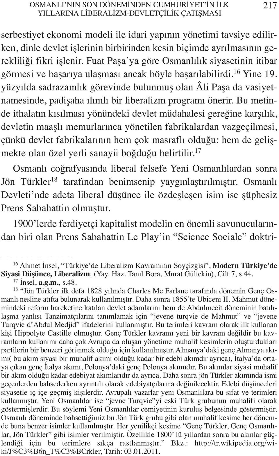 yüzyılda sadrazamlık görevinde bulunmuş olan Âli Paşa da vasiyetnamesinde, padişaha ılımlı bir liberalizm programı önerir.