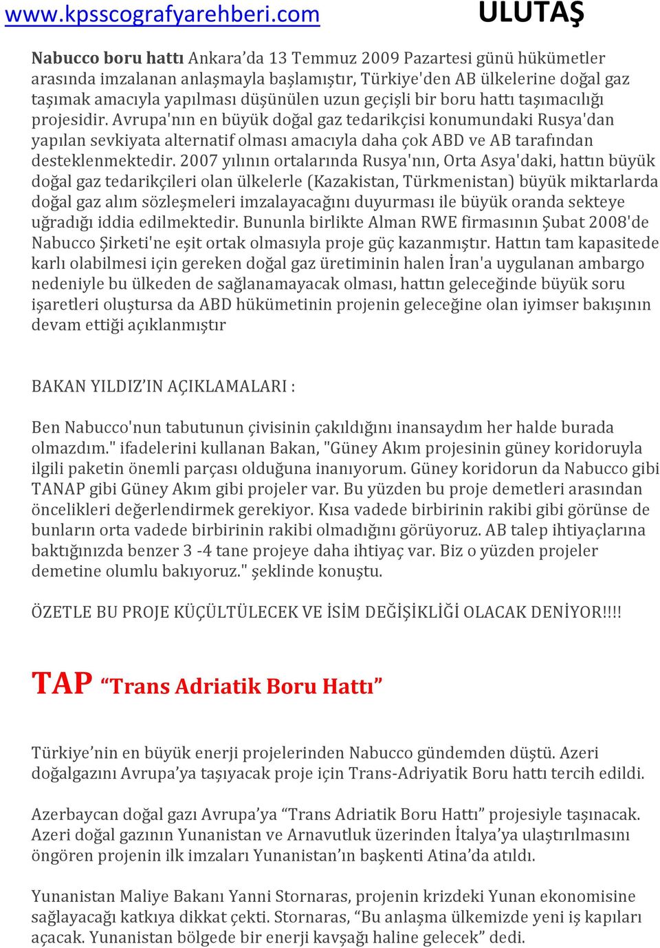 2007 yılının ortalarında Rusya'nın, Orta Asya'daki, hattın büyük doğal gaz tedarikçileri olan ülkelerle (Kazakistan, Türkmenistan) büyük miktarlarda doğal gaz alım sözleşmeleri imzalayacağını