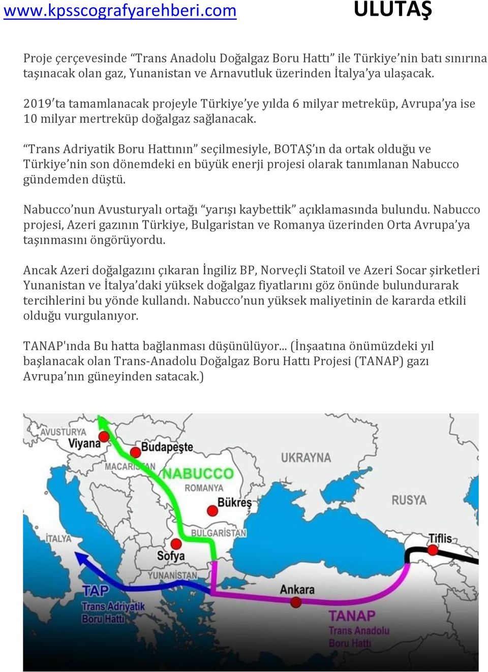 Trans Adriyatik Boru Hattının seçilmesiyle, BOTAŞ ın da ortak olduğu ve Türkiye nin son dönemdeki en büyük enerji projesi olarak tanımlanan Nabucco gündemden düştü.