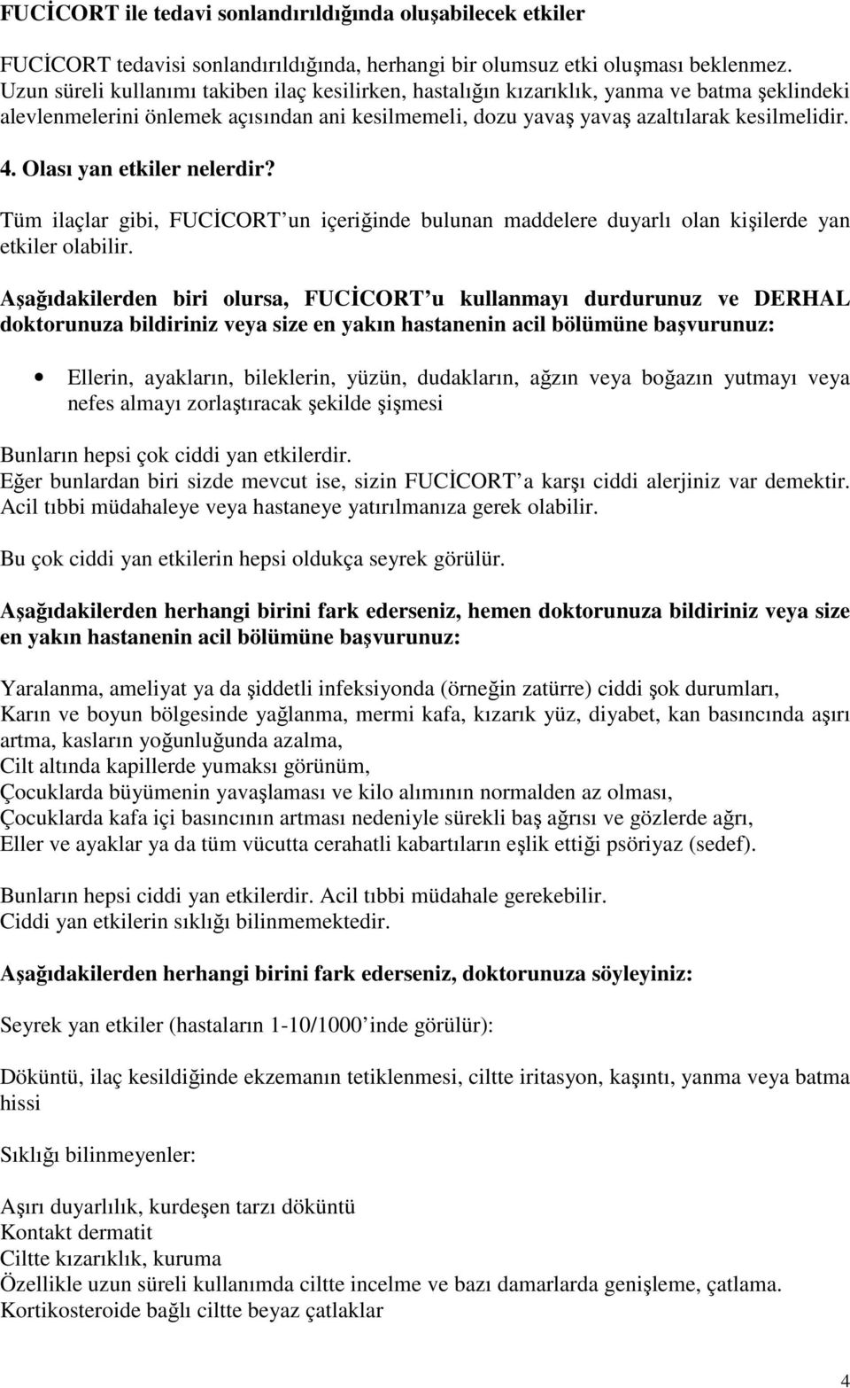 Olası yan etkiler nelerdir? Tüm ilaçlar gibi, FUCİCORT un içeriğinde bulunan maddelere duyarlı olan kişilerde yan etkiler olabilir.