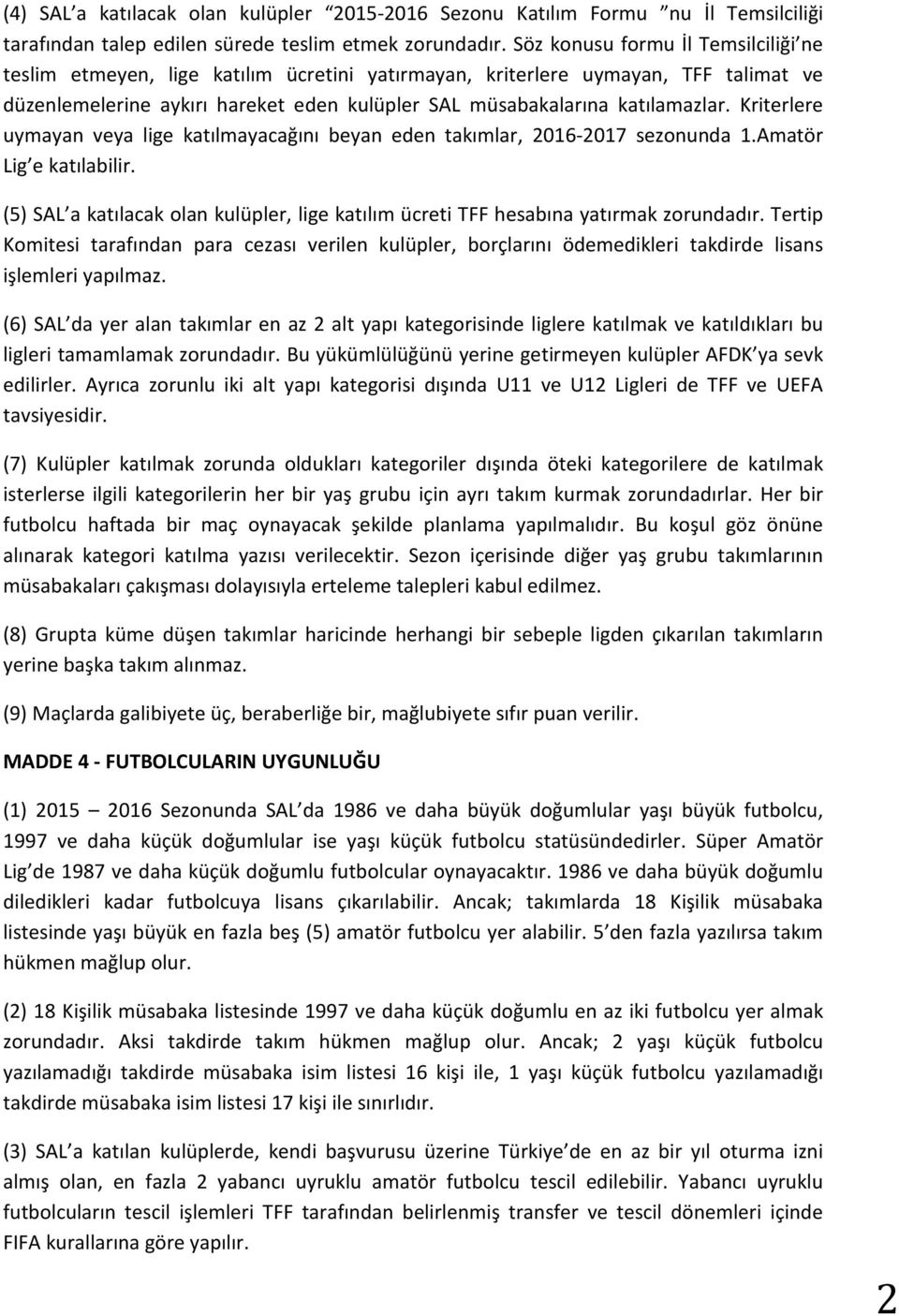 Kriterlere uymayan veya lige katılmayacağını beyan eden takımlar, 2016-2017 sezonunda 1.Amatör Lig e katılabilir.