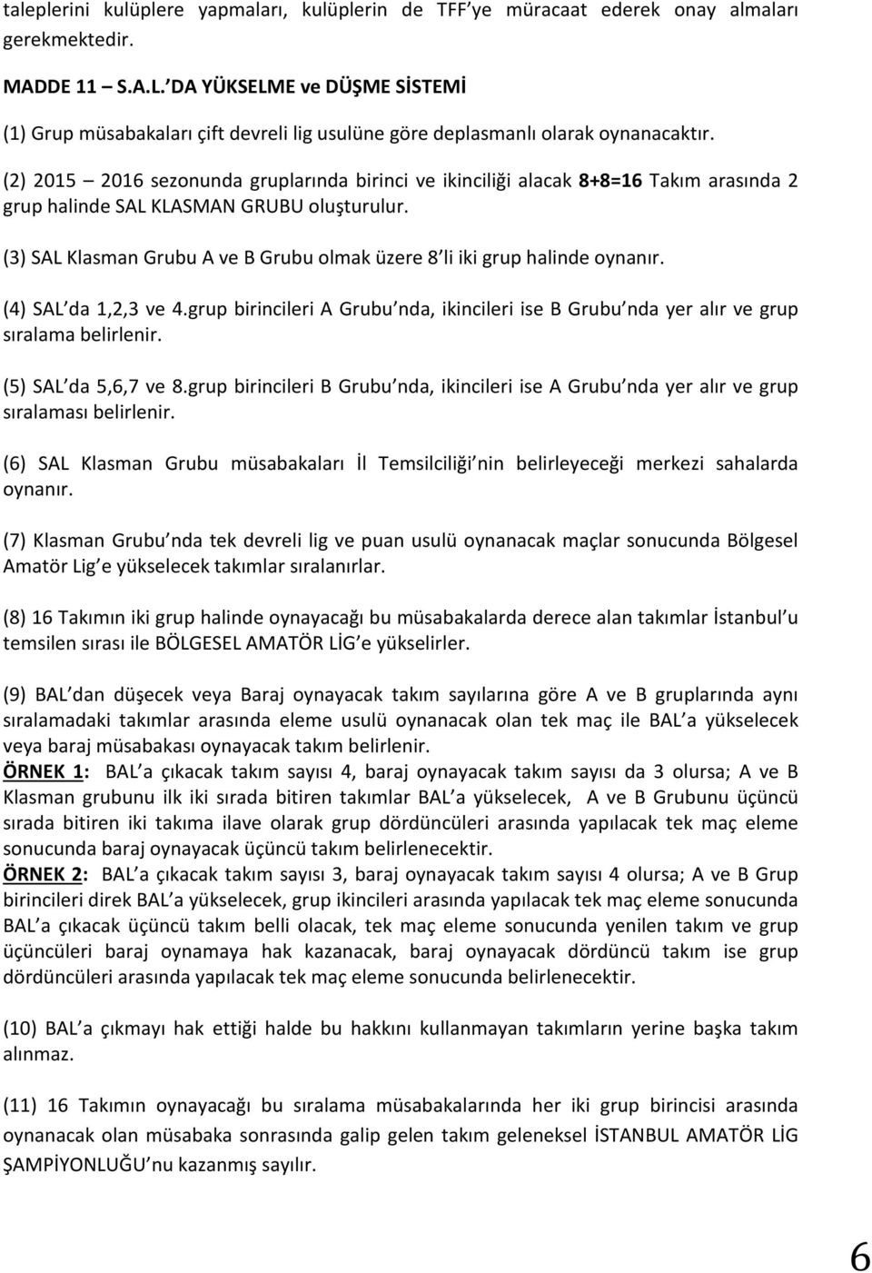 (2) 2015 2016 sezonunda gruplarında birinci ve ikinciliği alacak 8+8=16 Takım arasında 2 grup halinde SAL KLASMAN GRUBU oluşturulur.