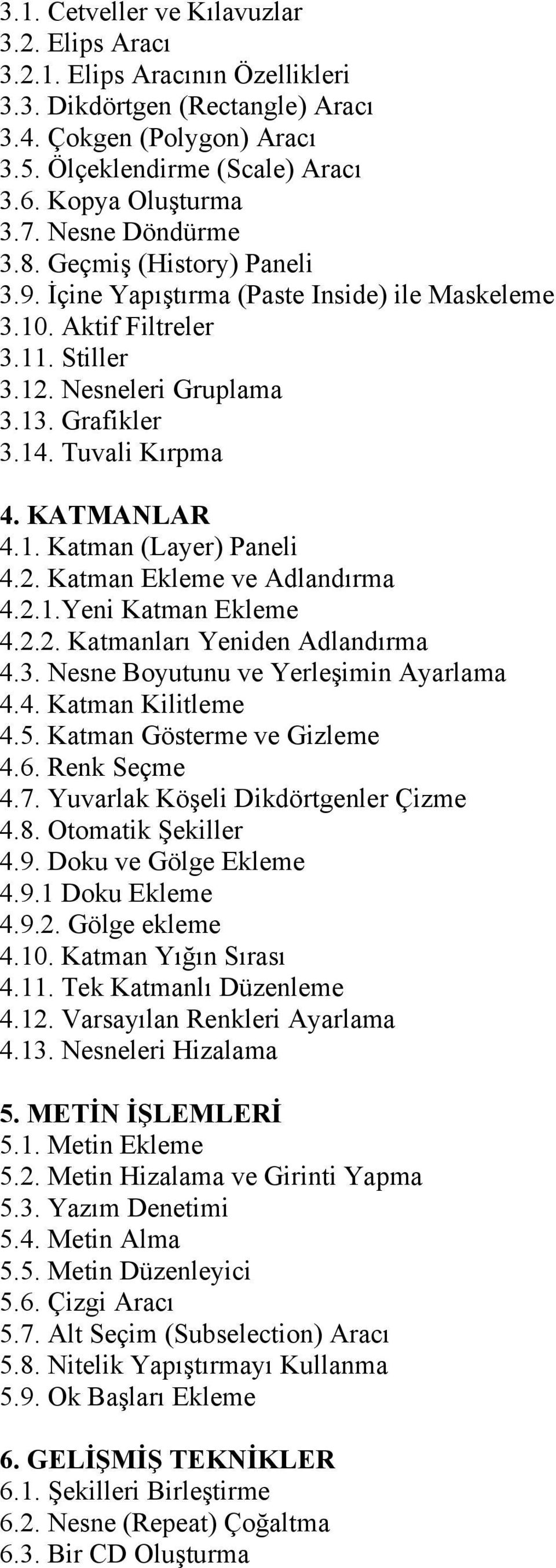 KATMANLAR 4.1. Katman (Layer) Paneli 4.2. Katman Ekleme ve Adlandırma 4.2.1.Yeni Katman Ekleme 4.2.2. Katmanları Yeniden Adlandırma 4.3. Nesne Boyutunu ve Yerleşimin Ayarlama 4.4. Katman Kilitleme 4.