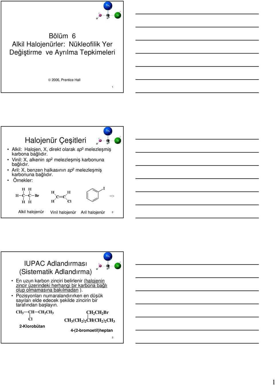 Örnekler: Alkil halojenür Vinil halojenür Aril halojenür 2 IUPA Adlandırması (Sistematik Adlandırma) En uzun karbon zinciri belirlenir (halojenin zincir üzerindeki herhangi