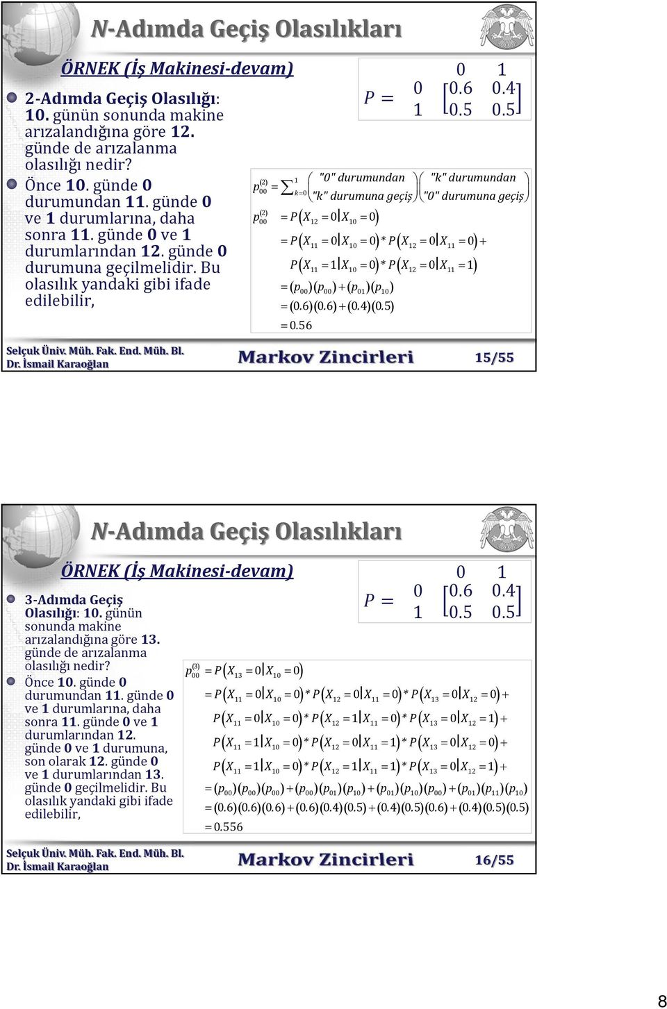 Bu olasılık yandaki gibi ifade edilebilir, "0" durumundan "k" durumundan "k" durumuna geçiş "0" durumuna geçiş 2 1 00 k p 2 00 12 0 0 P X11 0 X 0 * P X12 0 X11 0 P X11 1 X 0 * P X12 0 X11 1 p P X X