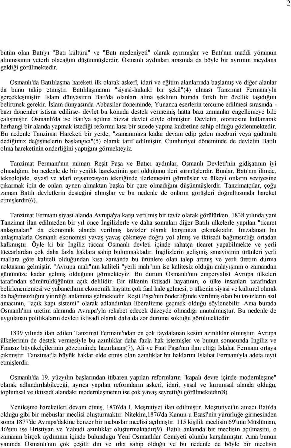 Osmanlı'da Batılılaşma hareketi ilk olarak askerî, idarî ve eğitim alanlarında başlamış ve diğer alanlar da bunu takip etmiştir.