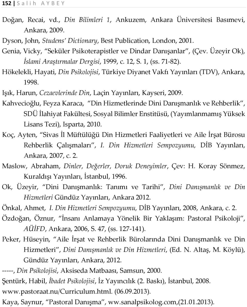 Hökelekli, Hayati, Din Psikolojisi, Türkiye Diyanet Vakfı Yayınları (TDV), Ankara, 1998. Işık, Harun, Cezaevlerinde Din, Laçin Yayınları, Kayseri, 2009.