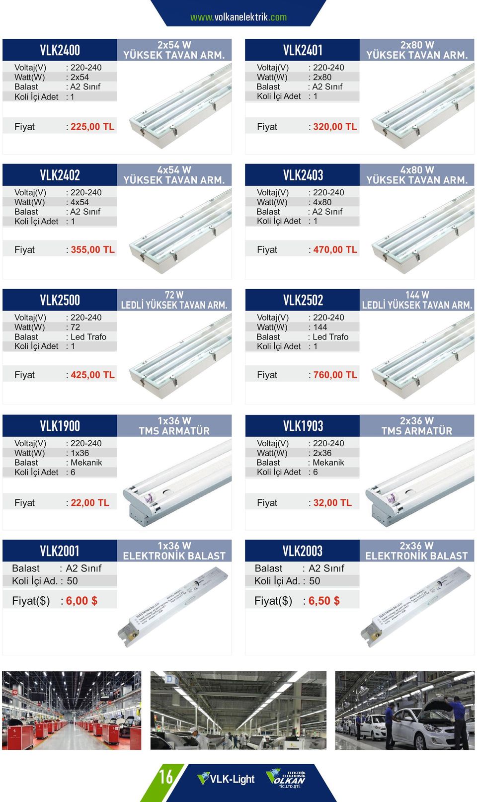 VLK2502 : 72 : Led Trafo : 144 : Led Trafo : 425,00 TL : 760,00 TL VLK1900 1x36 W TMS ARMATÜR VLK1903 : 1x36 : Mekanik :6 : 2x36 : Mekanik :6 :