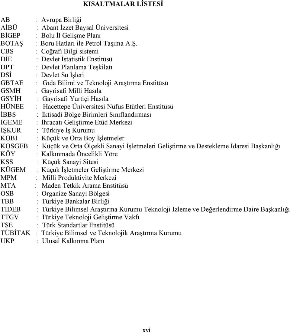 CBS : Coğrafi Bilgi sistemi DİE : Devlet İstatistik Enstitüsü DPT : Devlet Planlama Teşkilatı DSİ : Devlet Su İşleri GBTAE : Gıda Bilimi ve Teknoloji Araştırma Enstitüsü GSMH : Gayrisafi Milli Hasıla