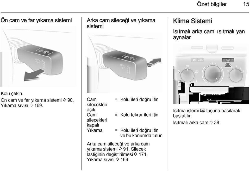 Cam silecekleri açık Cam silecekleri kapalı Yıkama = Kolu ileri doğru itin = Kolu tekrar ileri itin = Kolu ileri doğru itin ve bu