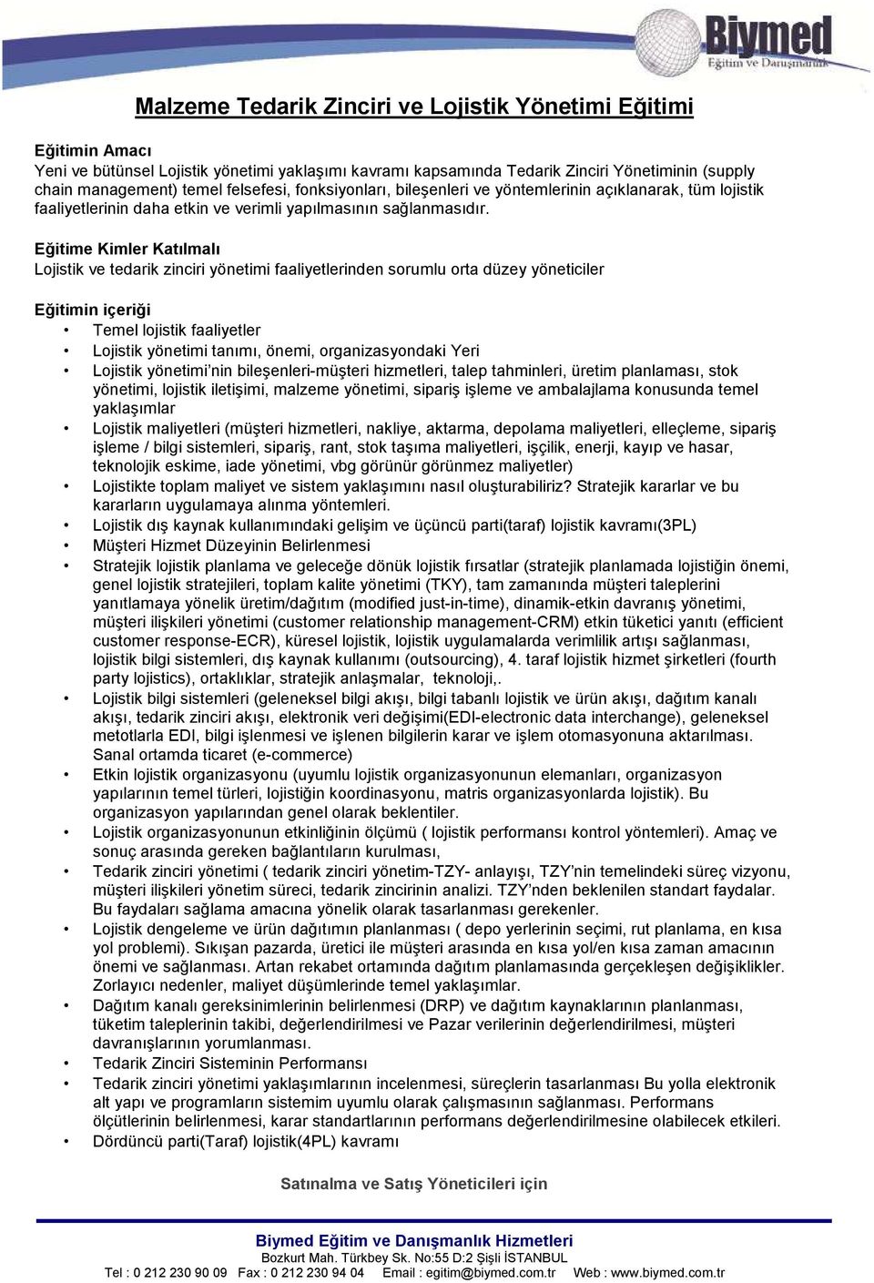 Eğitime Kimler Katılmalı Ljistik ve tedarik zinciri yönetimi faaliyetlerinden srumlu rta düzey yöneticiler Eğitimin içeriği Temel ljistik faaliyetler Ljistik yönetimi tanımı, önemi, rganizasyndaki