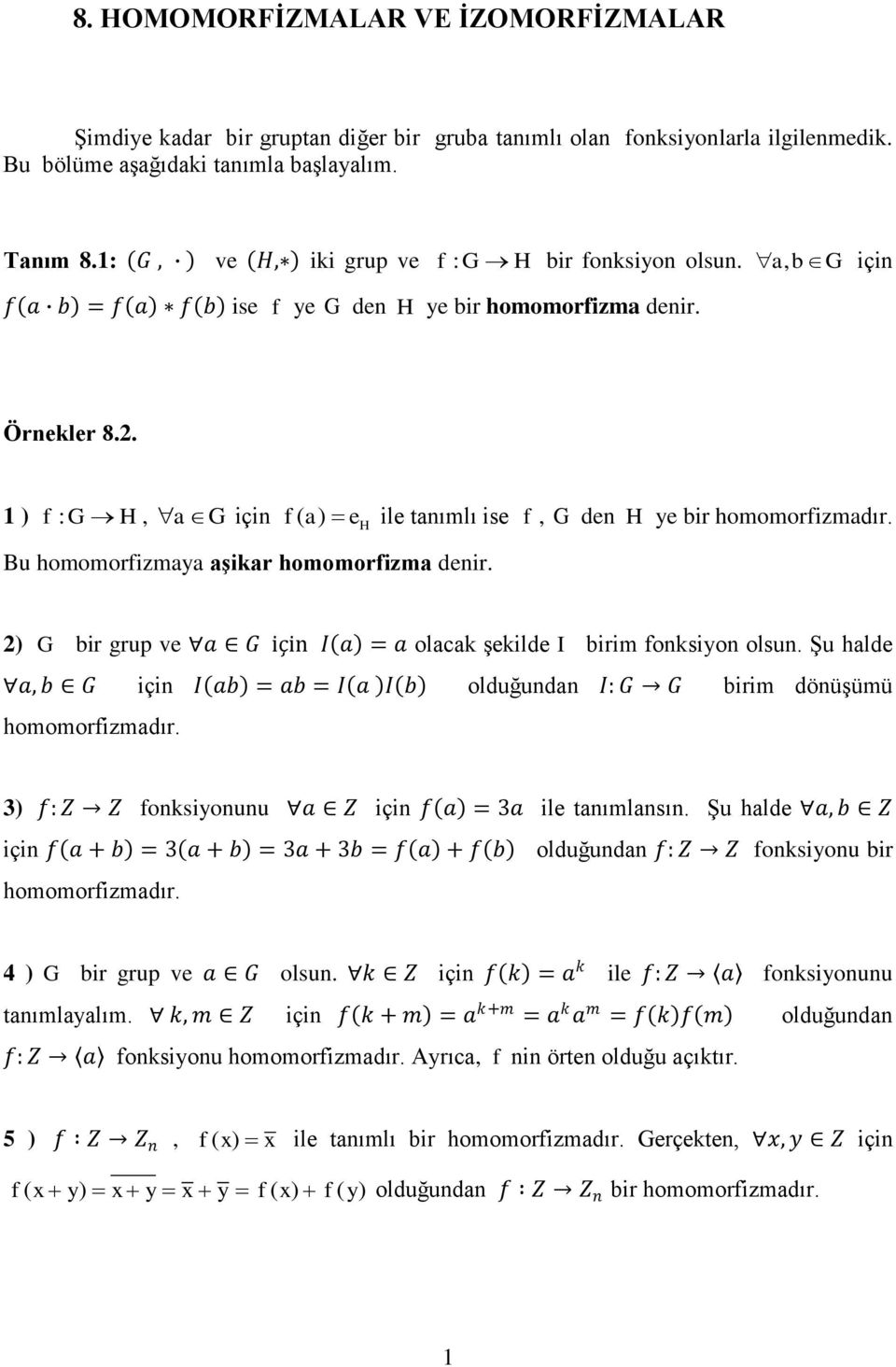 1 ) f : G H, a G için f ( a) eh ile tanımlı ise f, G den H ye bir homomorfizmadır. Bu homomorfizmaya aşikar homomorfizma denir.