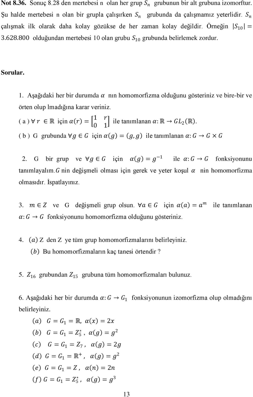 ( a ) r R için α r = 1 r 0 1 ile tanımlanan α: R GL 2 R. ( b ) G grubunda g G için α g = g, g ile tanımlanan α: G G G 2. G bir grup ve g G için α g = g 1 ile α: G G fonksiyonunu tanımlayalım.