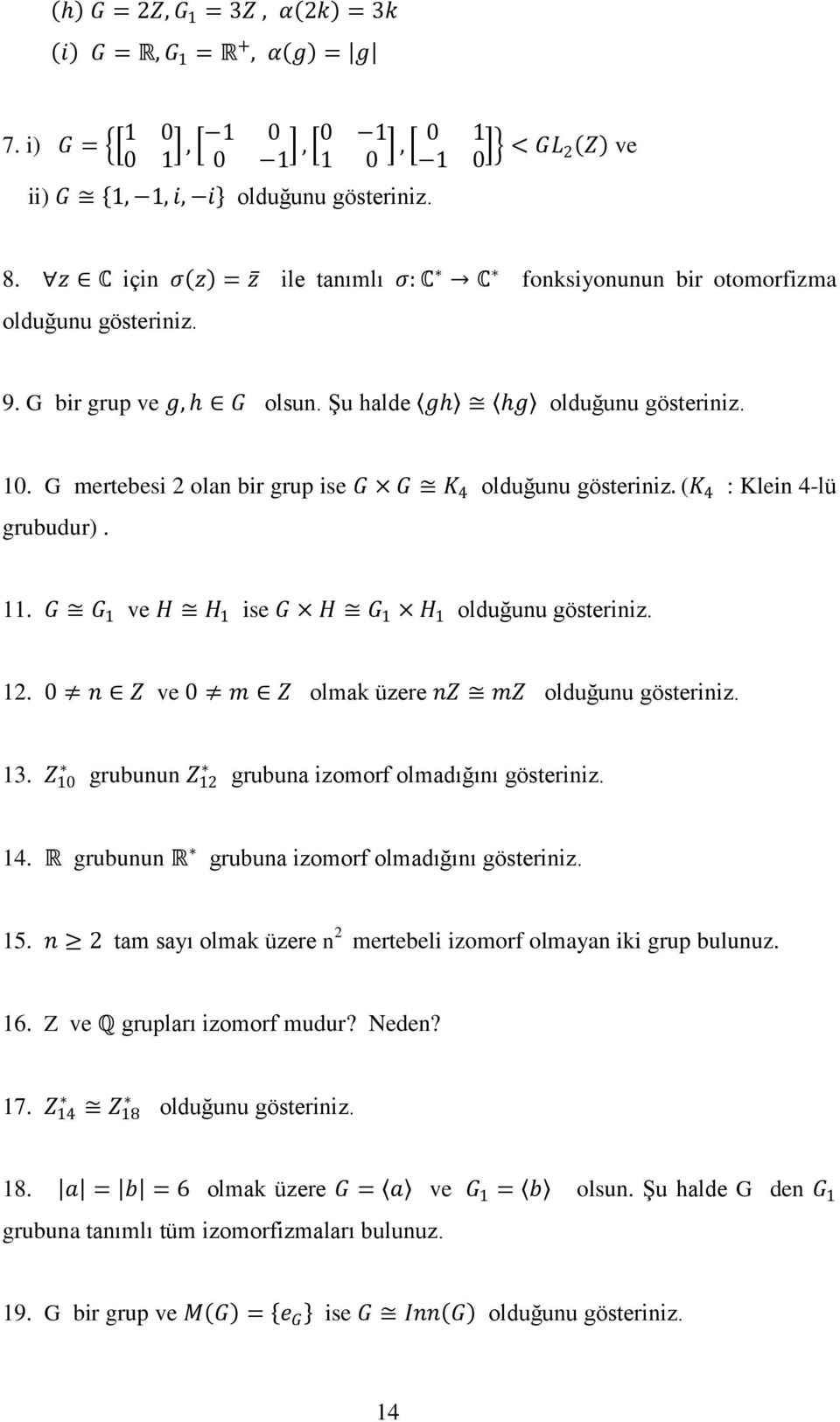 G mertebesi 2 olan bir grup ise G G K 4 olduğunu gösteriniz. (K 4 : Klein 4-lü grubudur). 11. G G 1 ve H H 1 ise G H G 1 H 1 olduğunu gösteriniz. 12.