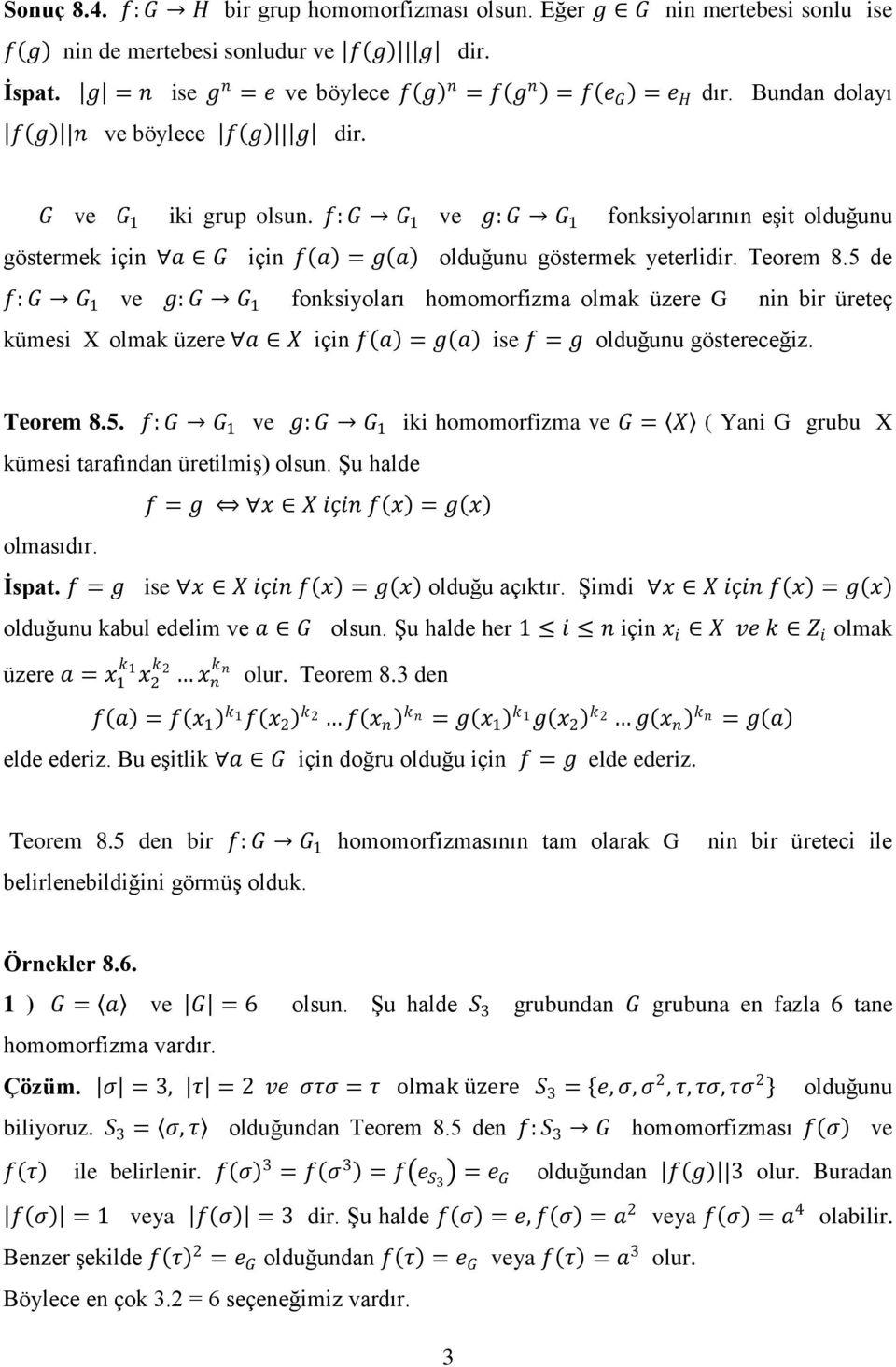 5 de f: G G 1 ve g: G G 1 fonksiyoları homomorfizma olmak üzere G nin bir üreteç kümesi X olmak üzere a X için f a = g a ise f = g olduğunu göstereceğiz. Teorem 8.5. f: G G 1 ve g: G G 1 iki homomorfizma ve G = X ( Yani G grubu X kümesi tarafından üretilmiş) olsun.