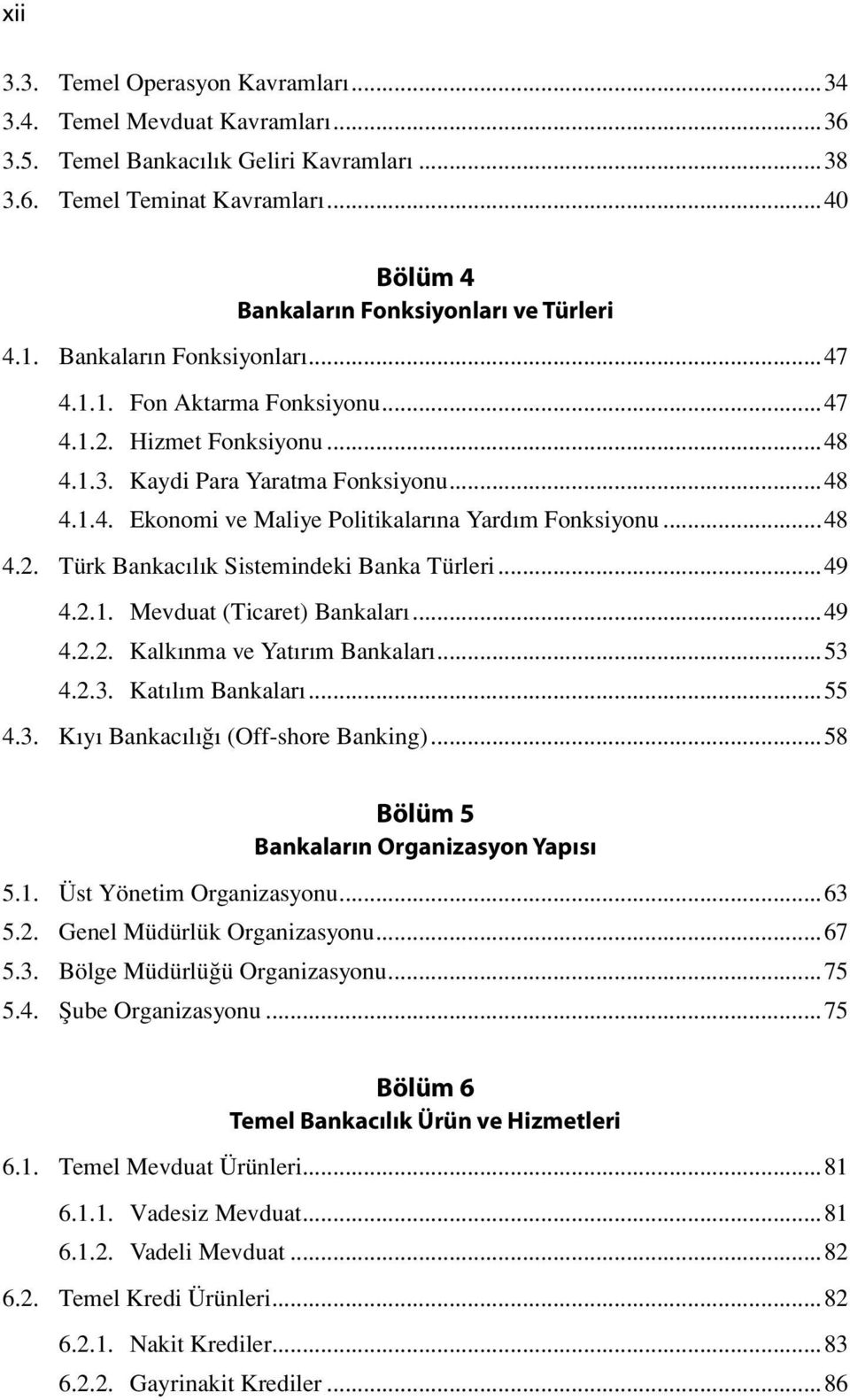 ..48 4.2. Türk Bankacılık Sistemindeki Banka Türleri...49 4.2.1. Mevduat (Ticaret) Bankaları...49 4.2.2. Kalkınma ve Yatırım Bankaları...53 4.2.3. Katılım Bankaları...55 4.3. Kıyı Bankacılığı (Off-shore Banking).