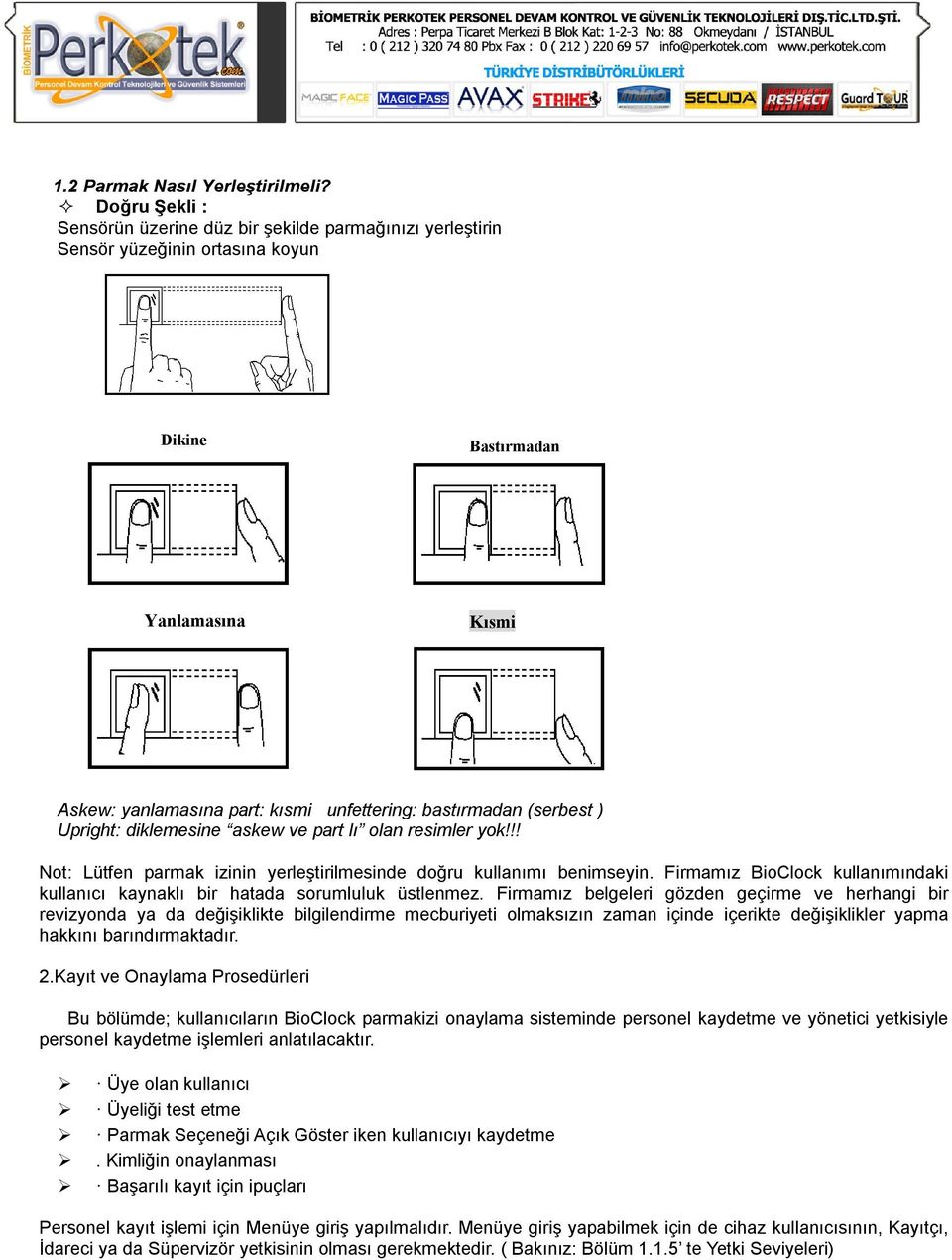 (serbest ) Upright: diklemesine askew ve part lı olan resimler yok!!! Not: Lütfen parmak izinin yerleştirilmesinde doğru kullanımı benimseyin.