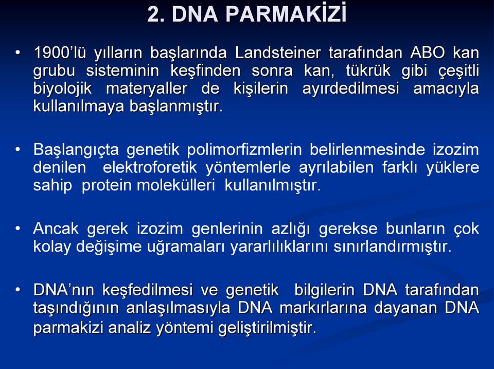 Başlangıçta genetik polimorfizmlerin belirlenmesinde izozim denilen elektroforetik yöntemlerle ayrılabilen farklı yüklere sahip protein molekülleri kullanılmıştır.