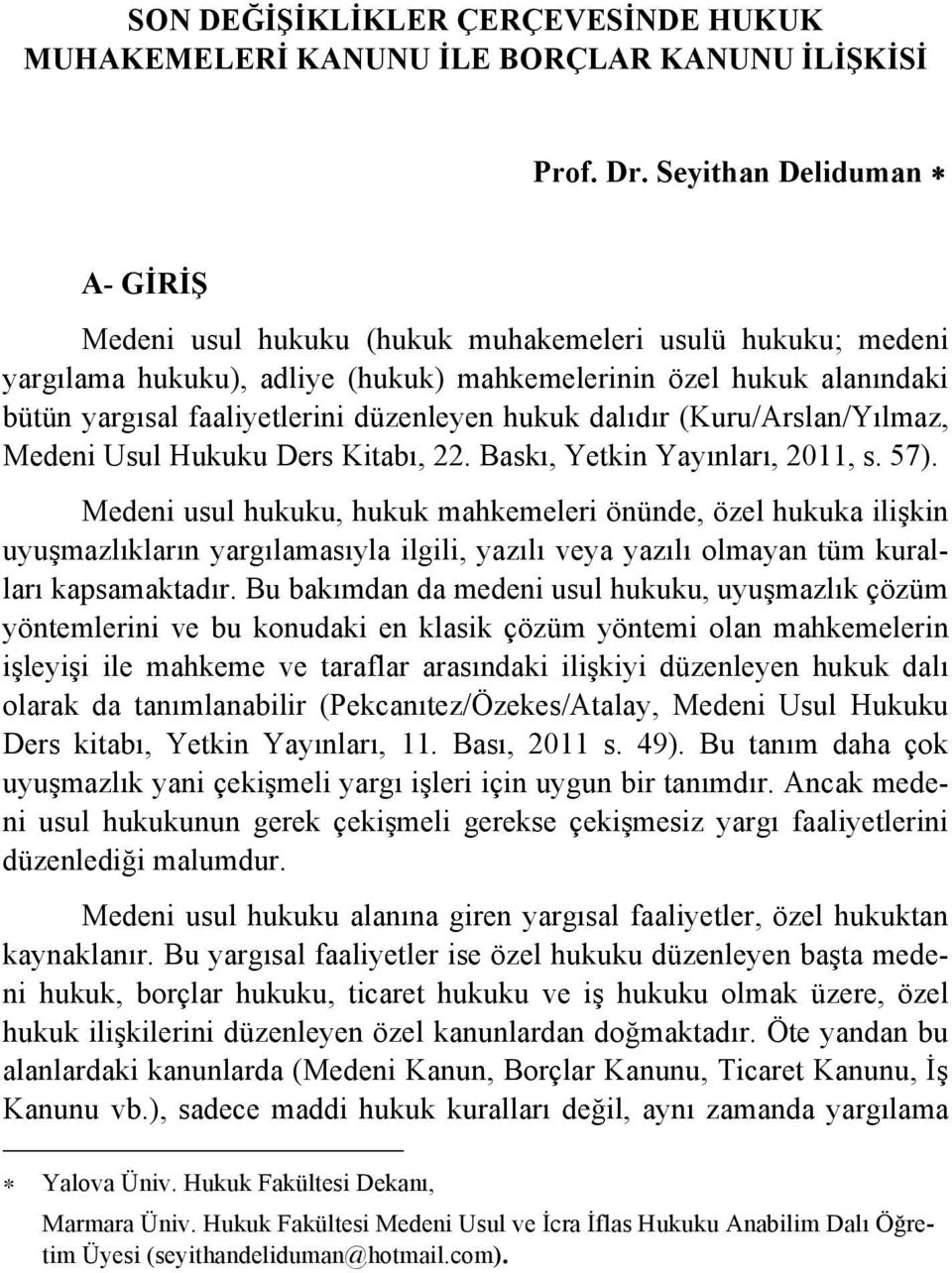 hukuk dalıdır (Kuru/Arslan/Yılmaz, Medeni Usul Hukuku Ders Kitabı, 22. Baskı, Yetkin Yayınları, 2011, s. 57).
