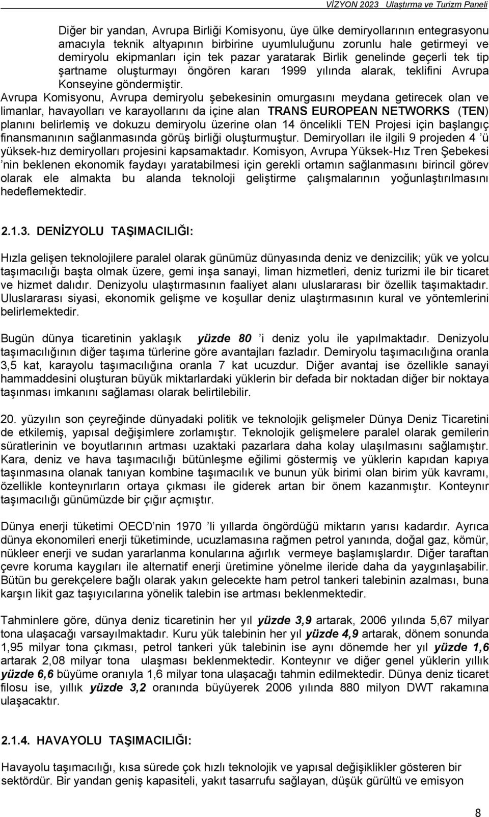 Avrupa Komisyonu, Avrupa demiryolu şebekesinin omurgasını meydana getirecek olan ve limanlar, havayolları ve karayollarını da içine alan TRANS EUROPEAN NETWORKS (TEN) planını belirlemiş ve dokuzu