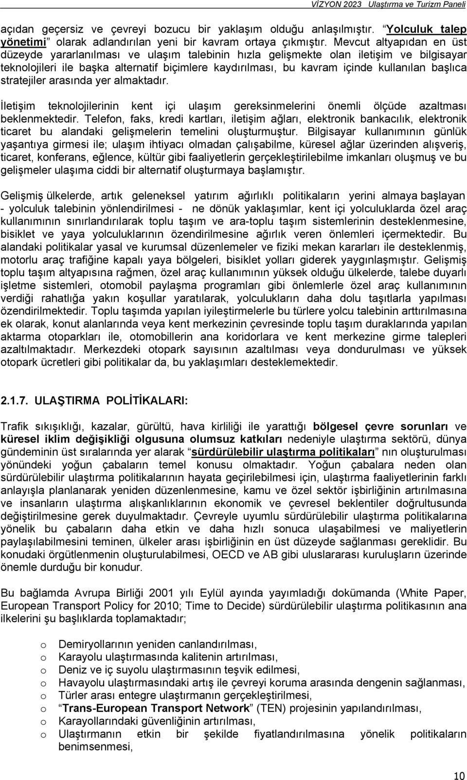 başlıca stratejiler arasında yer almaktadır. İletişim teknolojilerinin kent içi ulaşım gereksinmelerini önemli ölçüde azaltması beklenmektedir.